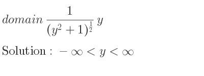 The domain of 1/((y^2+1)^{1/2)}y is -infinity <y<infinity